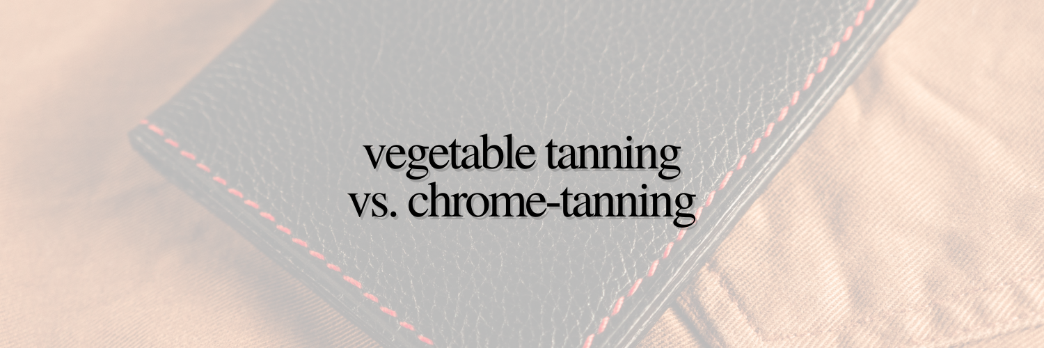 Vegetable Tanning vs. Chrome-Tanning